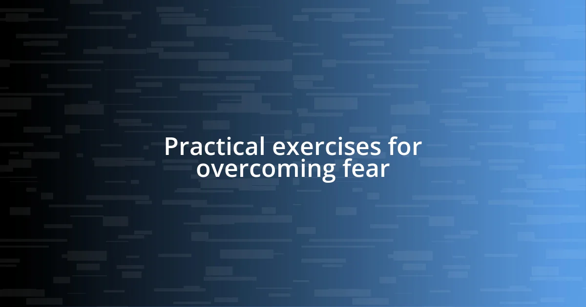 Practical exercises for overcoming fear