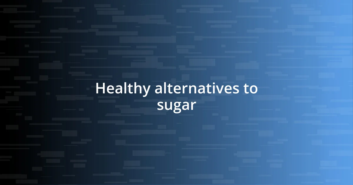 Healthy alternatives to sugar