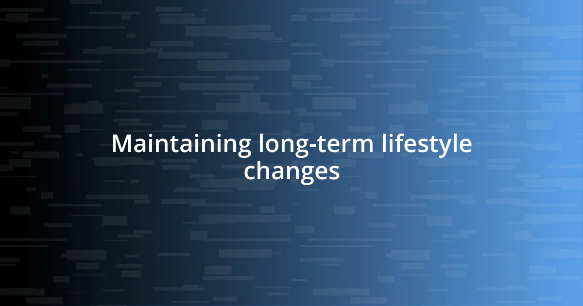 Maintaining long-term lifestyle changes